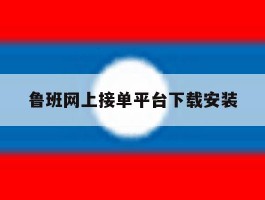 鲁班网上接单平台下载安装
