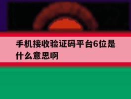 手机接收验证码平台6位是什么意思啊