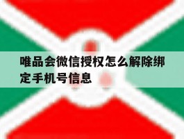 关于唯品会微信授权怎么解除绑定手机号信息的信息