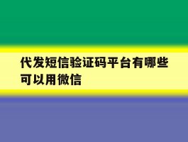 代发短信验证码平台有哪些可以用微信