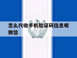 怎么代收手机验证码信息呢微信