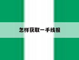 怎样获取一手线报