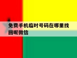 免费手机临时号码在哪里找回呢微信
