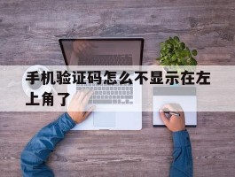 手机验证码怎么不显示在左上角了
