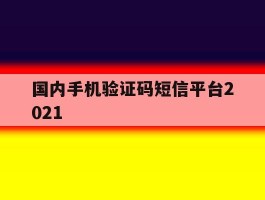 国内手机验证码短信平台2021