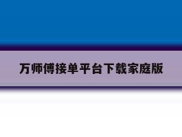 万师傅接单平台下载家庭版