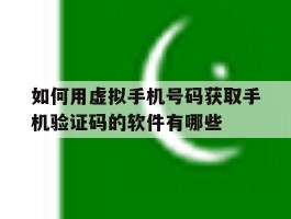 如何用虚拟手机号码获取手机验证码的软件有哪些的简单介绍