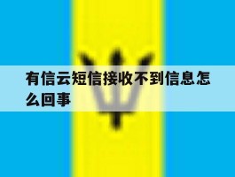 有信云短信接收不到信息怎么回事