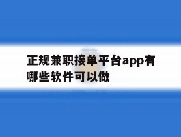 正规兼职接单平台app有哪些软件可以做的简单介绍
