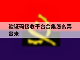 验证码接收平台合集怎么弄出来