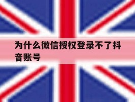 为什么微信授权登录不了抖音账号