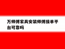 万师傅家具安装师傅接单平台可靠吗