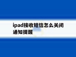 ipad接收短信怎么关闭通知提醒