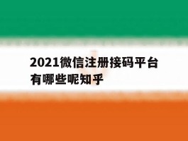 包含2021微信注册接码平台有哪些呢知乎的词条