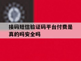 关于接码短信验证码平台付费是真的吗安全吗的信息
