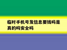 关于临时手机号发信息要钱吗是真的吗安全吗的信息