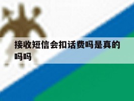 接收短信会扣话费吗是真的吗吗