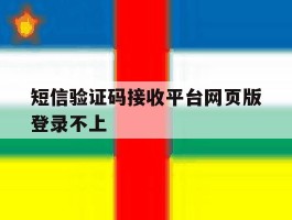 短信验证码接收平台网页版登录不上
