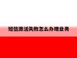 短信激活失败怎么办理业务