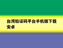包含台湾验证码平台手机版下载安卓的词条