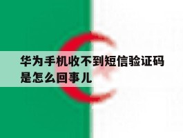 华为手机收不到短信验证码是怎么回事儿