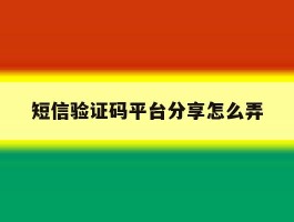 短信验证码平台分享怎么弄