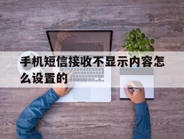手机短信接收不显示内容怎么设置的