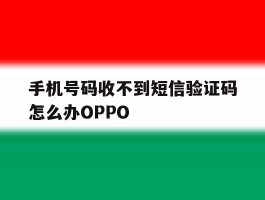 关于手机号码收不到短信验证码怎么办OPPO的信息