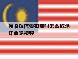 接收短信要扣费吗怎么取消订单呢视频