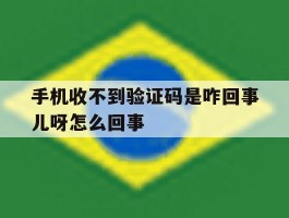 手机收不到验证码是咋回事儿呀怎么回事