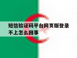 短信验证码平台网页版登录不上怎么回事