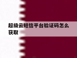 超级云短信平台验证码怎么获取