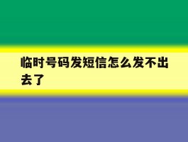 临时号码发短信怎么发不出去了