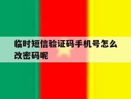 临时短信验证码手机号怎么改密码呢