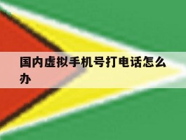 国内虚拟手机号打电话怎么办
