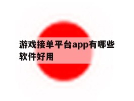 游戏接单平台app有哪些软件好用