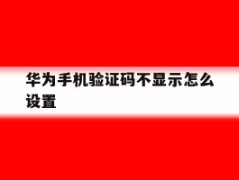 华为手机验证码不显示怎么设置