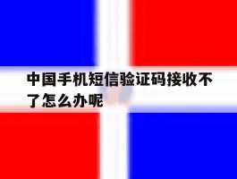 中国手机短信验证码接收不了怎么办呢