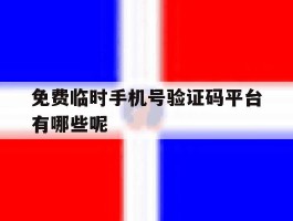 免费临时手机号验证码平台有哪些呢