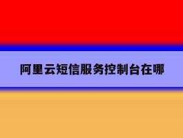阿里云短信服务控制台在哪