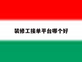 装修工接单平台哪个好