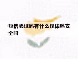 短信验证码有什么规律吗安全吗