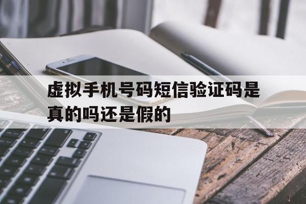虚拟手机号码短信验证码是真的吗还是假的 虚拟手机号码短信验证码是真的吗还是假的