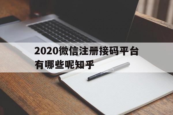 2020微信注册接码平台有哪些呢知乎的简单介绍