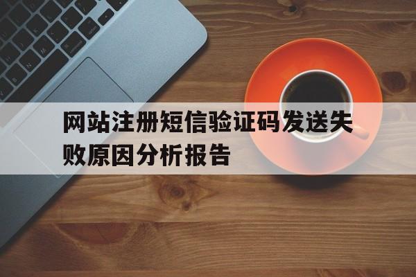 网站注册短信验证码发送失败原因分析报告