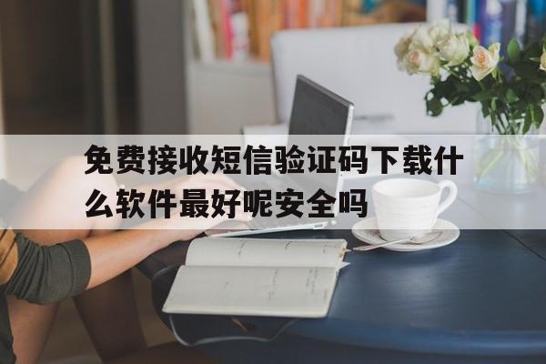 包含免费接收短信验证码下载什么软件最好呢安全吗的词条 包含免费接收短信验证码下载什么软件最好呢安全吗的词条
