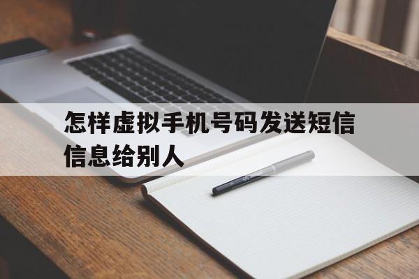 怎样虚拟手机号码发送短信信息给别人 怎样虚拟手机号码发送短信信息给别人