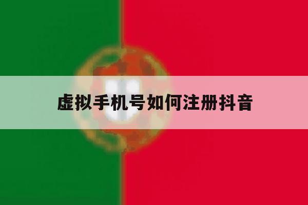 虚拟手机号如何注册抖音
