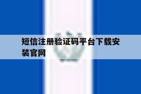 短信注册验证码平台下载安装官网