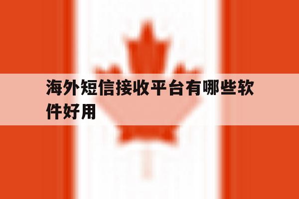 海外短信接收平台有哪些软件好用 海外短信接收平台有哪些软件好用